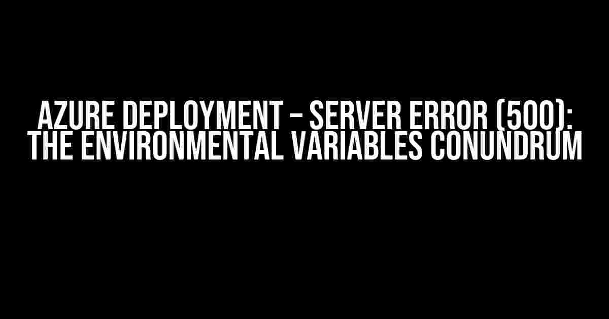 Azure Deployment – Server Error (500): The Environmental Variables Conundrum