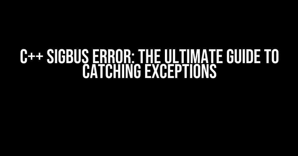 C++ Sigbus Error: The Ultimate Guide to Catching Exceptions