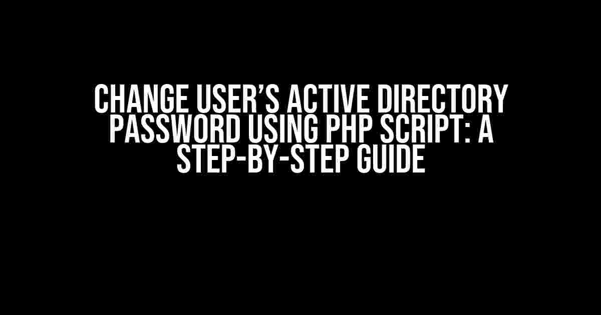 Change User’s Active Directory Password using PHP Script: A Step-by-Step Guide