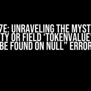 EL1007E: Unraveling the Mysterious “Property or Field ‘tokenValue’ Cannot be Found on Null” Error