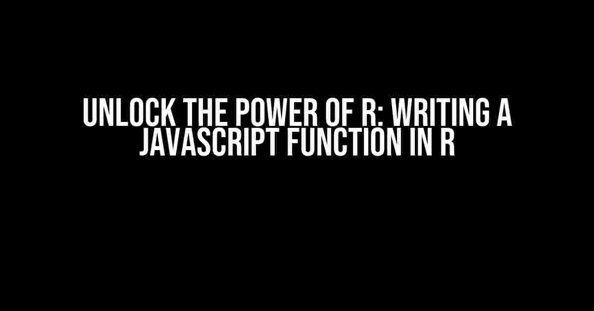 Unlock the Power of R: Writing a Javascript Function in R