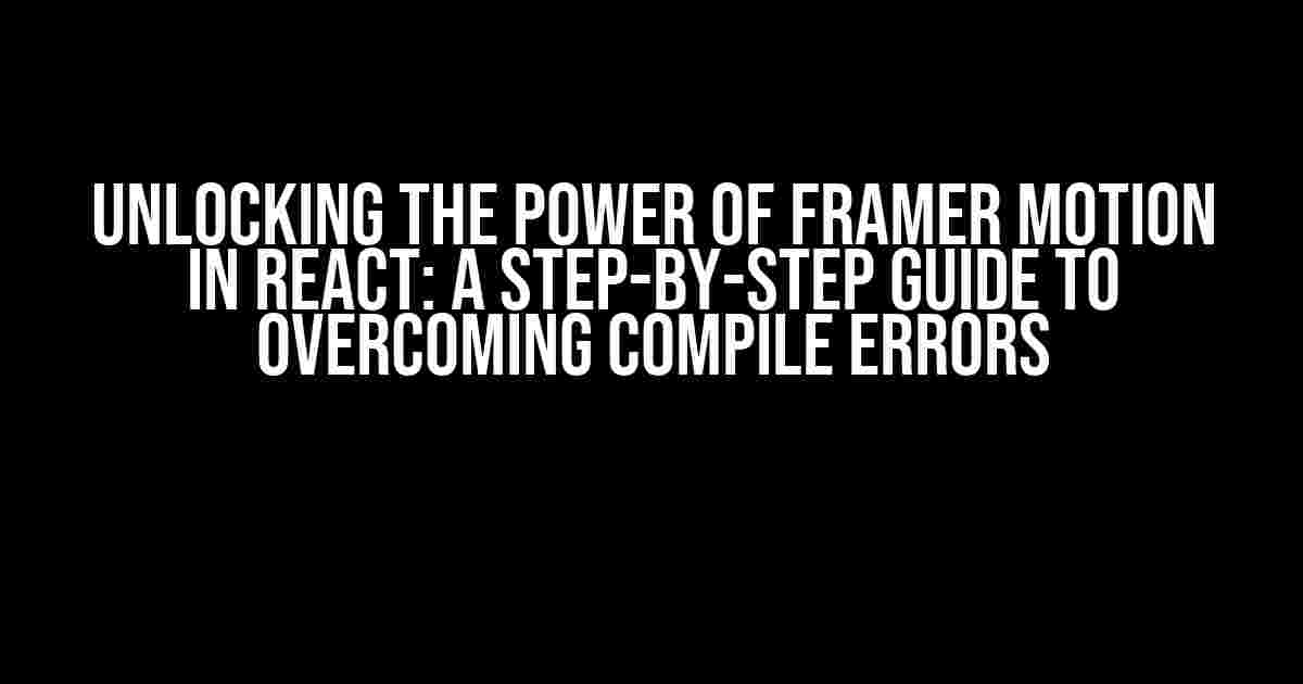 Unlocking the Power of Framer Motion in React: A Step-by-Step Guide to Overcoming Compile Errors